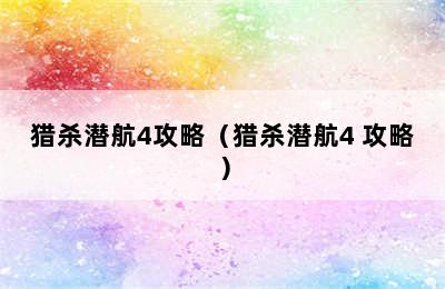 猎杀潜航4攻略（猎杀潜航4 攻略）